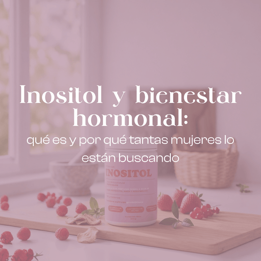 Inositol y bienestar hormonal: qué es y por qué tantas mujeres lo están buscando